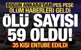 Son dakika: Bugün Ankara’dan haberler peş peşe geldi: Ölü sayısı 59 oldu, 35 kişi entübe..