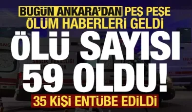Son dakika: Bugün Ankara’dan haberler peş peşe geldi: Ölü sayısı 59 oldu, 35 kişi entübe..