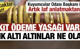Kuyumcular Odası Başkanı isyan etti: Artık laf anlatmaktan bıktık!