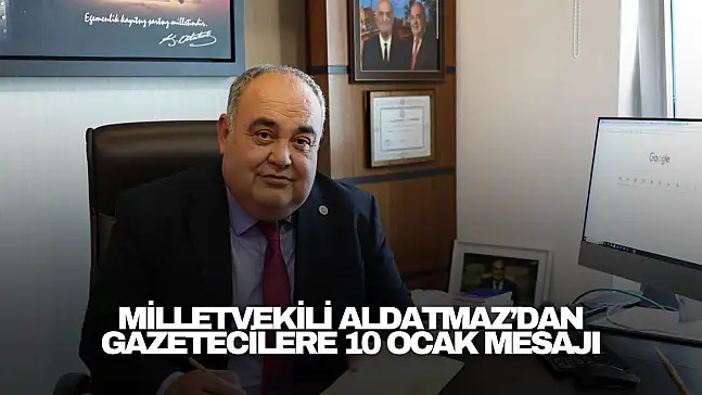 Milletvekili Aldatmaz’dan gazetecilere 10 Ocak mesajı