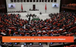 TBMM’den Geçti: Sicil Affı ve Borç Kapatma Kredisi Müjdesi