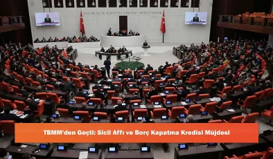 TBMM’den Geçti: Sicil Affı ve Borç Kapatma Kredisi Müjdesi